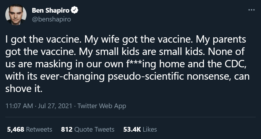 Ben Shapiro's tweet saying "I got the vaccine. My wife got the vaccine. My parents got the vaccine. My small kids are small kids. None of us are masking in our own f***ing home and the CDC, with its ever-changing pseudo-scientific nonsense, can shove it."