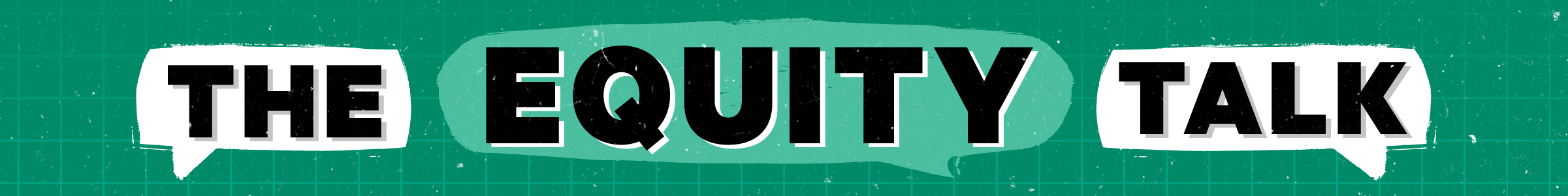 A banner with "The Equity Talk" in talk bubbles with smaller faint talk bubbles behind it on a gridded green background